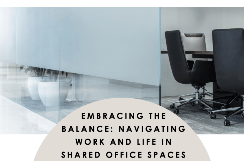  Embracing the Balance: Navigating Work and Life in Shared Office Spaces