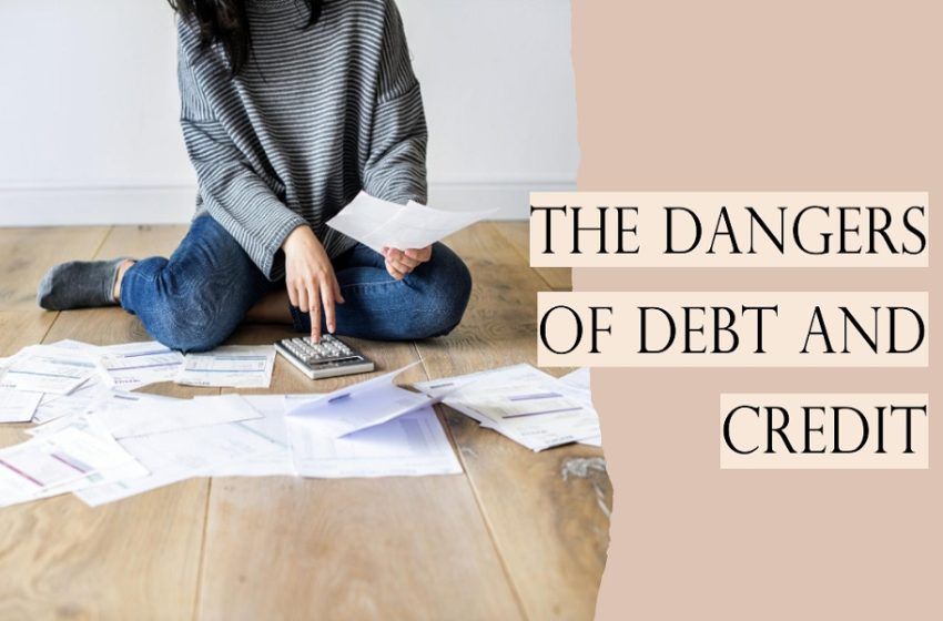 explain why debt and credit are a bad idea. how could they negatively affect your life